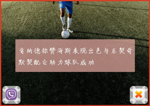肯纳德称赞海斯表现出色与东契奇默契配合助力球队成功