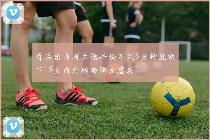 奇兵出马海兰德半场不到8分钟就砍下15分内外线都弹无虚发！